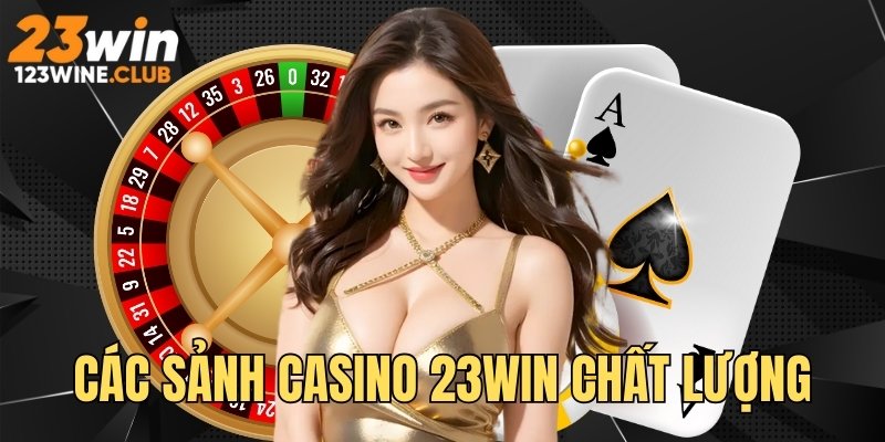 Các sảnh Casino 23WIN chất lượng đẳng cấp nhất
