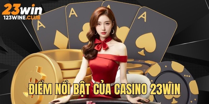 Điểm nổi bật tăng sức hút cho sòng game 23WIN