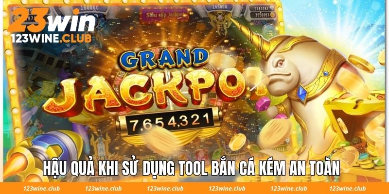 Hậu quả khi sử dụng tool bắn cá kém an toàn
