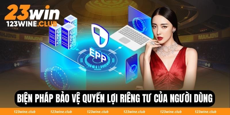 Những biện pháp bảo vệ quyền lợi riêng tư của người dùng