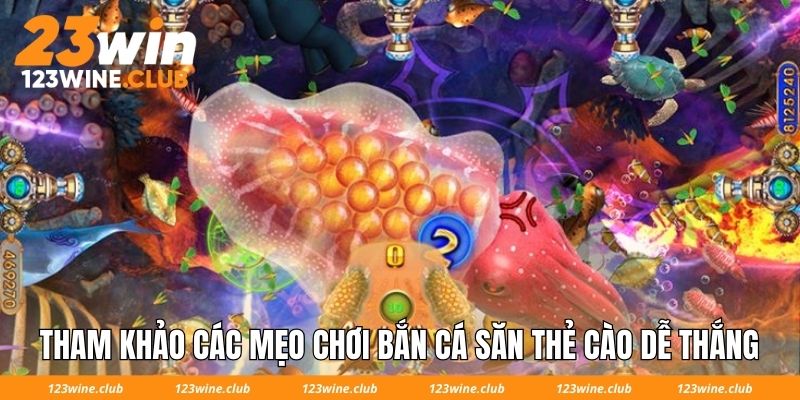 Tham khảo các mẹo chơi bắn cá săn thẻ cào dễ thắng