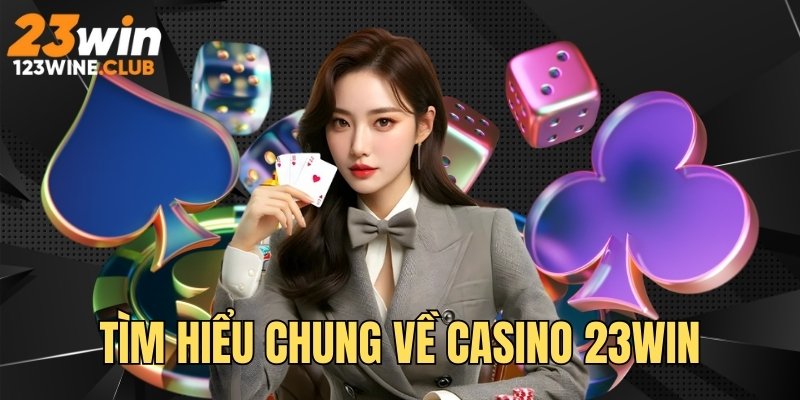 Tìm hiểu chung về sân chơi Casino 23WIN đẳng cấp