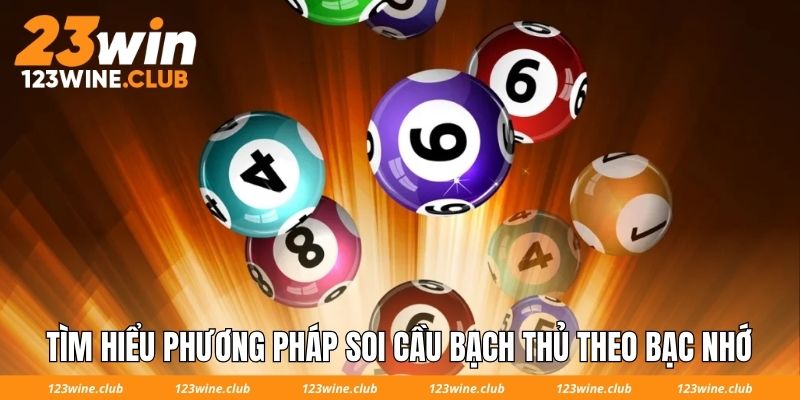 Tìm hiểu phương pháp soi cầu bạch thủ theo bạc nhớ